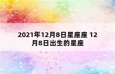 2021年12月8日星座座 12月8日出生的星座